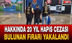 Hakkında 20 yıl hapis cezası bulunan firari yakalandı
