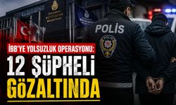 İBB’ye yolsuzluk operasyonu: 12 şüpheli gözaltında