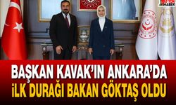 Başkan Kavak’ın Ankara’da ilk durağı Bakan Göktaş oldu