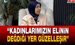 “Kadınlarımızın Elinin Değdiği Yer Güzelleşir”