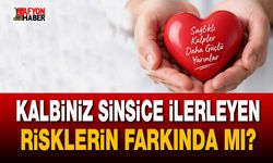 Kalbiniz sinsice ilerleyen risklerin farkında mı?