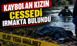 Kaybolan kızın cesedi ırmakta bulundu