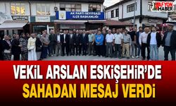 Milletvekili Arslan Eskişehir’de sahadan mesaj verdi