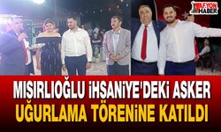 Mısırlıoğlu İhsaniye'deki asker uğurlama törenine katıldı