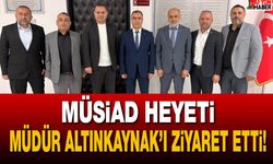 MÜSİAD Heyeti Müdür Altınkaynak’ı ziyaret etti!