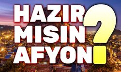 Hazır mısın Afyon!..
