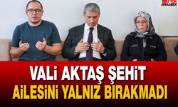 Vali Aktaş Şehit Ailesini Yalnız Bırakmadı