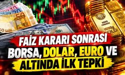 Faiz kararı sonrası Borsa, Dolar, Euro ve altında ilk tepki