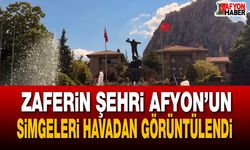 Zaferin şehri Afyon’un simgeleri havadan görüntülendi