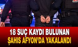 18 suç kaydı bulunan şahıs Afyon’da yakalandı