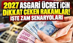 2027 asgari ücret için dikkat çeken rakamlar! İşte zam senaryoları