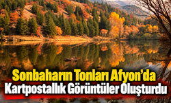Sonbaharın Tonları Afyon'da Kartpostallık Görüntüler Oluşturdu