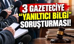 3 gazeteciye “yanıltıcı bilgi” soruşturması!