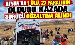 Afyon’da 1 ölü, 27 yaralının olduğu kazada sürücü gözaltına alındı