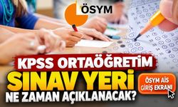 KPSS ortaöğretimsınav yeri ne zaman açıklanacak?