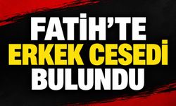 Fatih'te erkek cesedi bulundu