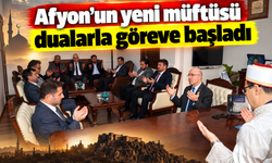 Afyon'un yeni müftüsü dualarla göreve başladı