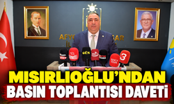 Mısırlıoğlu'ndan Basın Toplantısı Daveti