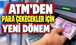 ATM’den para çekecekler için yeni dönem