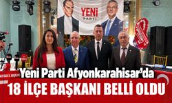 Afyon'da YENİ Parti'nin 18 ilçe başkanı belli oldu