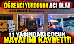 Öğrenci yurdunda acı olay 11 yaşındaki çocuk hayatını kaybetti
