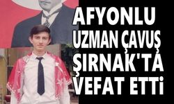Şırnak'ta görev yapan Afyonlu uzman çavuş vefat etti