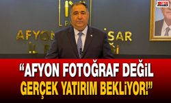“Afyon fotoğraf değil, gerçek yatırım bekliyor!”