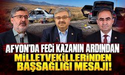 Afyon’da feci kazanın ardından milletvekillerinden başsağlığı mesajı