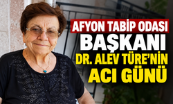 Afyon Tabip Odası Başkanı Dr. Alev Türe’nin Acı Günü