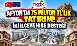 Afyon’da 75 milyon TL’lik yatırım! İki ilçeye hibe desteği