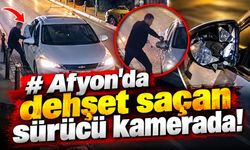 Afyon'da dehşet saçan sürücü kamerada!