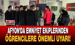 Afyon’da Emniyet ekiplerinden öğrencilere önemli uyarı!