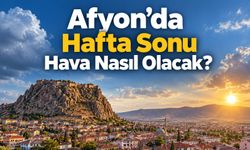 Afyon’da bu hafta sonu hava nasıl olacak?