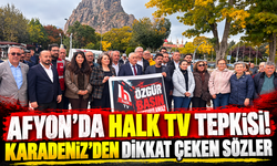 Afyon’da HALK TV tepkisi! Karadeniz’den dikkat çeken sözler