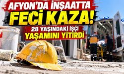 Afyon’da İnşaatta Feci Kaza! İşçi hayatını kaybetti