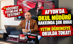 Afyon’da okul müdürü hakkında şok iddia! Yetim öğrenciye okulda tokat!