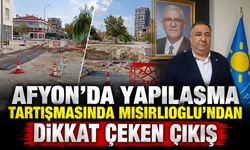 Afyon’da yapılaşma tartışmasında Mısırlıoğlu’ndan dikkat çeken çıkış