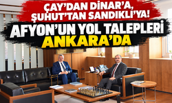 Çay’dan Dinar’a, Şuhut’tan Sandıklı’ya! Afyon’un yol talepleri Ankara’da