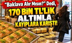 "Baklava alır mısın?" dedi, 170 bin TL’lik altınla kayıplara karıştı!