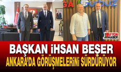 Başkan İhsan Beşer Ankara’da görüşmelerini sürdürüyor