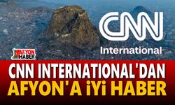 CNN'den Afyonkarahisar'a iyi haber!..