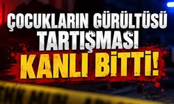 Çocukların gürültüsü tartışması kanlı bitti!