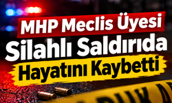 MHP Meclis Üyesi Silahlı Saldırıda Hayatını Kaybetti