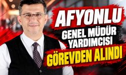 Afyonlu genel müdür yardımcısı görevden alındı