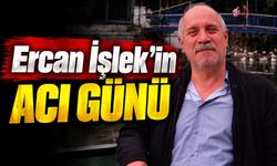 Ercan İşlek’in Acı Günü