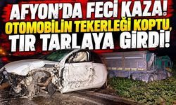 Afyon’da feci kaza! Otomobilin tekerleği koptu, tır tarlaya girdi