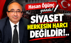Siyaset herkesin harcı değildir!..
