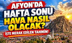 Afyon’da hafta sonu hava nasıl olacak?