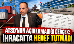 ATSO’nun Açıklamadığı Gerçek: İhracatta Hedef Tutmadı