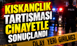 Kıskançlık tartışması cinayetle sonuçlandı